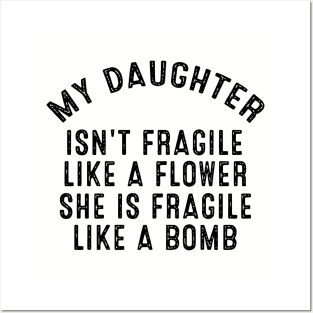 My Daughter Isnt Fragile Like A Flower She Is Fragile Like A Bomb Daughter Posters and Art